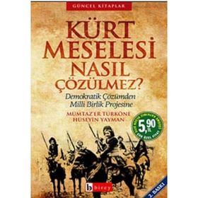 KÜRT MESELESI NASIL ÇÖZÜLMEZ? DEMOKRATIK ÇÖZÜMDEN MILLI BIRLIK PROJESINE - HÜSEYİN YAYMAN; MÜMTAZ`ER TÜRKÖNE