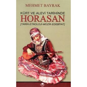 KÜRT VE ALEVI TARIHINDE HORASAN TARIH - ETNOLOJI - MÜZIK - EDEBIYAT - MEHMET BAYRAK