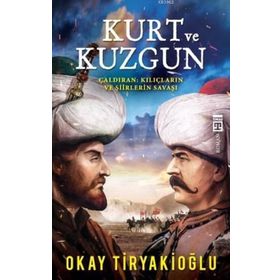 Kurt ve Kuzgun / Çaldıran Kılıçların ve Şiirlerin Savaşı / Okay Tiryakioğlu