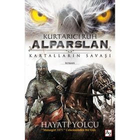 Kurtarıcı Ruh Alparslan Kartalların Savaşı - Hayati Yolcu