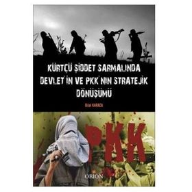Kürtçü Şiddet Sarmalında Devlet’in ve PKK’nın Stratejik Dönüşümü - Bilal Karaca