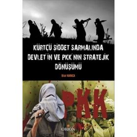 Kürtçü Şiddet Sarmalında Devlet’in ve PKK’nın Stratejik Dönüşümü - Bilal Karaca