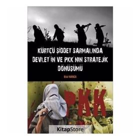 Kürtçü Şiddet Sarmalında Devlet’in ve PKK’nın Stratejik Dönüşümü - Bilal Karaca