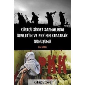Kürtçü Şiddet Sarmalında Devlet’in ve PKK’nın Stratejik Dönüşümü - Bilal Karaca