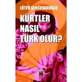 KÜRTLER NASIL TÜRK OLUR? - LÜTFÜ ŞEHSUVAROĞLU