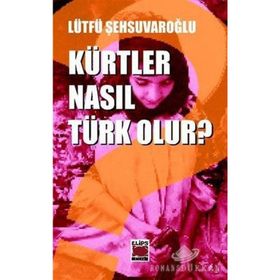 KÜRTLER NASIL TÜRK OLUR? - LÜTFÜ ŞEHSUVAROĞLU