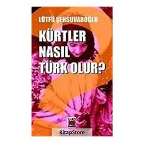 KÜRTLER NASIL TÜRK OLUR? - LÜTFÜ ŞEHSUVAROĞLU