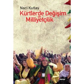 KÜRTLERDE DEĞIŞIM VE MILLIYETÇILIK - NACI KUTLAY (ISBN:9786054412815)