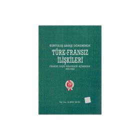 KURTULUŞ SAVAŞI DÖNEMİNDE TÜRK-FRANSIZ İLİŞKİLERİ (1919-1922) - BIGE YAVUZ