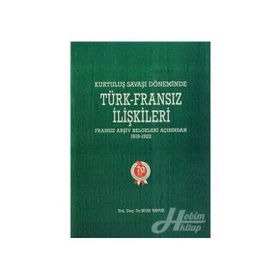 KURTULUŞ SAVAŞI DÖNEMİNDE TÜRK-FRANSIZ İLİŞKİLERİ (1919-1922) - BIGE YAVUZ