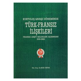 KURTULUŞ SAVAŞI DÖNEMİNDE TÜRK-FRANSIZ İLİŞKİLERİ (1919-1922) - BIGE YAVUZ