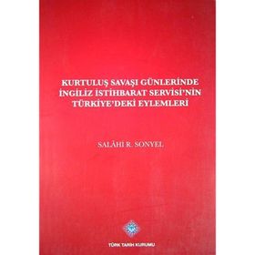 Kurtuluş Savaşı Günlerinde İngiliz İstihbarat Servisi’nin Türkiye’deki Eylemleri - Salahi R. Sonyel