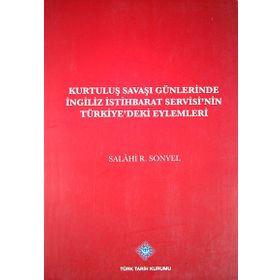 Kurtuluş Savaşı Günlerinde İngiliz İstihbarat Servisi’nin Türkiye’deki Eylemleri - Salahi R. Sonyel