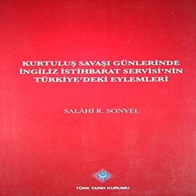 Kurtuluş Savaşı Günlerinde İngiliz İstihbarat Servisi’nin Türkiye’deki Eylemleri - Salahi R. Sonyel