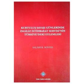 Kurtuluş Savaşı Günlerinde İngiliz İstihbarat Servisi’nin Türkiye’deki Eylemleri - Salahi R. Sonyel