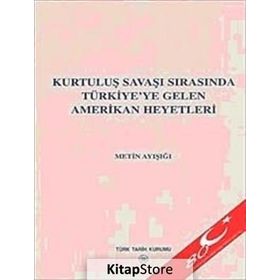 KURTULUŞ SAVAŞI SIRASINDA TÜRKİYE'YE GELEN AMERIKAN HEYETLERI - METIN AYIŞIĞI