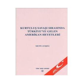 KURTULUŞ SAVAŞI SIRASINDA TÜRKİYE'YE GELEN AMERIKAN HEYETLERI - METIN AYIŞIĞI