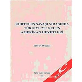 KURTULUŞ SAVAŞI SIRASINDA TÜRKİYE'YE GELEN AMERIKAN HEYETLERI - METIN AYIŞIĞI