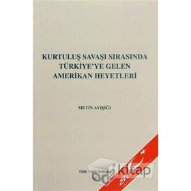 KURTULUŞ SAVAŞI SIRASINDA TÜRKİYE'YE GELEN AMERIKAN HEYETLERI - METIN AYIŞIĞI
