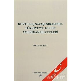 KURTULUŞ SAVAŞI SIRASINDA TÜRKİYE'YE GELEN AMERIKAN HEYETLERI - METIN AYIŞIĞI