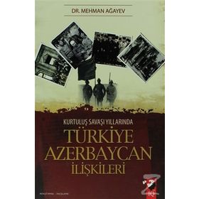 KURTULUŞ SAVAŞI YILLARINDA TÜRKİYE AZERBAYCAN İLİŞKİLERİ - MEHMAN AĞAYEV
