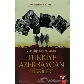 KURTULUŞ SAVAŞI YILLARINDA TÜRKİYE AZERBAYCAN İLİŞKİLERİ - MEHMAN AĞAYEV