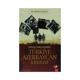 KURTULUŞ SAVAŞI YILLARINDA TÜRKİYE AZERBAYCAN İLİŞKİLERİ - MEHMAN AĞAYEV