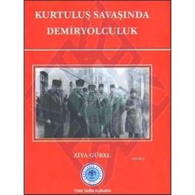 Kurtuluş Savaşında Demiryolculuk - Ziya Gürel