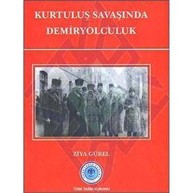 Kurtuluş Savaşında Demiryolculuk - Ziya Gürel