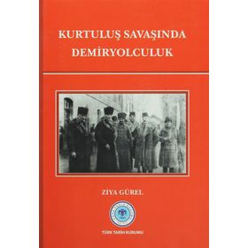 Kurtuluş Savaşında Demiryolculuk - Ziya Gürel