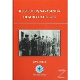 Kurtuluş Savaşında Demiryolculuk - Ziya Gürel