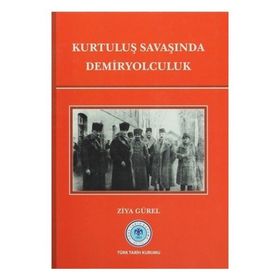 Kurtuluş Savaşında Demiryolculuk - Ziya Gürel