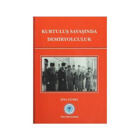 Kurtuluş Savaşında Demiryolculuk - Ziya Gürel