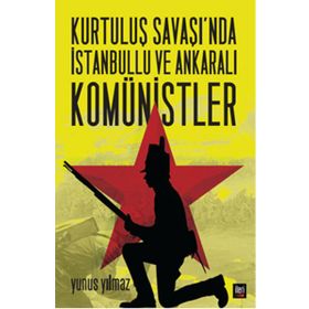 Kurtuluş Savaşı’nda İstanbullu ve Ankaralı Komünistler - Yunus Yılmaz