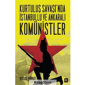Kurtuluş Savaşı’nda İstanbullu ve Ankaralı Komünistler - Yunus Yılmaz