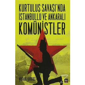 Kurtuluş Savaşı’nda İstanbullu ve Ankaralı Komünistler - Yunus Yılmaz