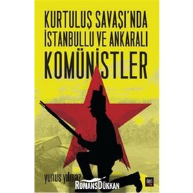 Kurtuluş Savaşı’nda İstanbullu ve Ankaralı Komünistler - Yunus Yılmaz