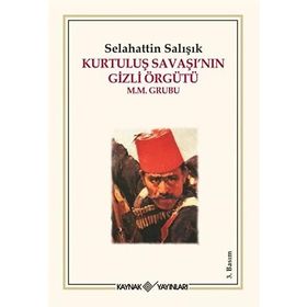 KURTULUŞ SAVAŞI'NIN GIZLI ÖRGÜTÜ M.M. GRUBU - SELAHATTIN SALIŞIK