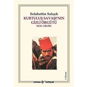 KURTULUŞ SAVAŞI'NIN GIZLI ÖRGÜTÜ M.M. GRUBU - SELAHATTIN SALIŞIK