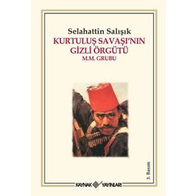 KURTULUŞ SAVAŞI'NIN GIZLI ÖRGÜTÜ M.M. GRUBU - SELAHATTIN SALIŞIK