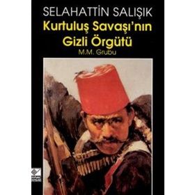 KURTULUŞ SAVAŞI'NIN GIZLI ÖRGÜTÜ M.M. GRUBU - SELAHATTIN SALIŞIK