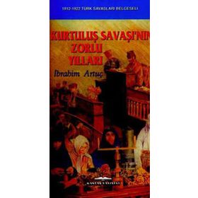 Kurtuluş Savaşı’nın Zorlu Yılları - İbrahim Artuç