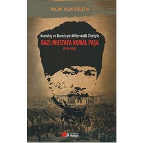 Kurtuluş ve Kuruluşta Milletvekili Gözüyle Gazi Mustafa Kemal Paşa 1920-1923 - Yaşar Özüçetin