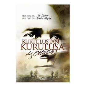 KURTULUŞTAN KURULUŞA ATATÜRK - ALI GÜLER;SUAT AKGÜL