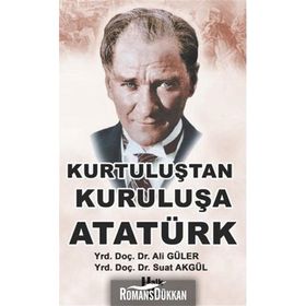 KURTULUŞTAN KURULUŞA ATATÜRK - ALI GÜLER;SUAT AKGÜL