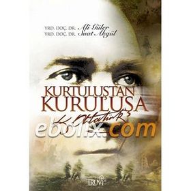 KURTULUŞTAN KURULUŞA ATATÜRK - ALI GÜLER;SUAT AKGÜL