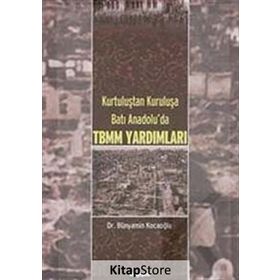 KURTULUŞTAN KURULUŞA BATI ANADOLU´DA TBMM YARDIMLARI - BÜNYAMİN KOCAOĞLU