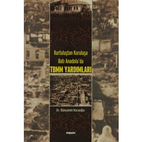 KURTULUŞTAN KURULUŞA BATI ANADOLU´DA TBMM YARDIMLARI - BÜNYAMİN KOCAOĞLU