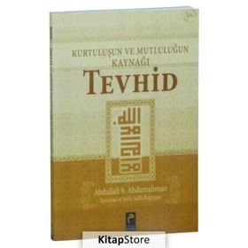 Kurtuluşun ve Mutluluğun Kaynağı Tevhid - Abdullah B. Abdurrahman