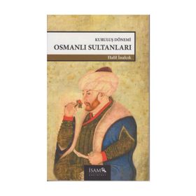 KURULUŞ DÖNEMİ OSMANLI SULTANLARI (1302-1481) - HALIL İNALCIK